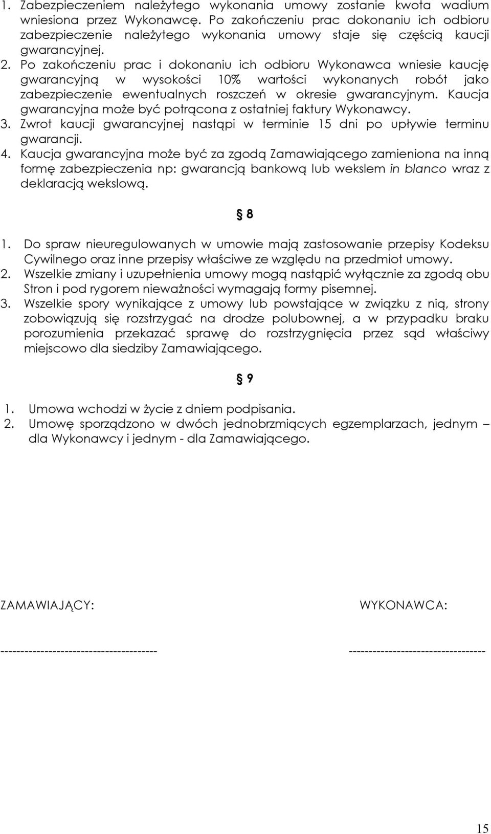 Po zakończeniu prac i dokonaniu ich odbioru Wykonawca wniesie kaucję gwarancyjną w wysokości 10% wartości wykonanych robót jako zabezpieczenie ewentualnych roszczeń w okresie gwarancyjnym.