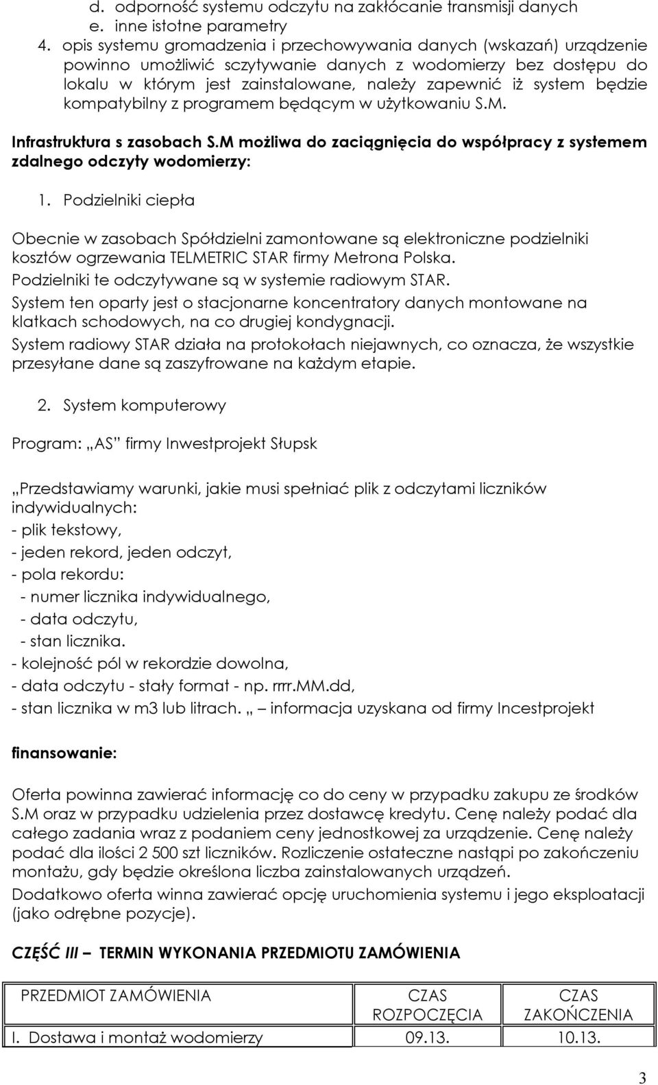 będzie kompatybilny z programem będącym w użytkowaniu S.M. Infrastruktura s zasobach S.M możliwa do zaciągnięcia do współpracy z systemem zdalnego odczyty wodomierzy: 1.