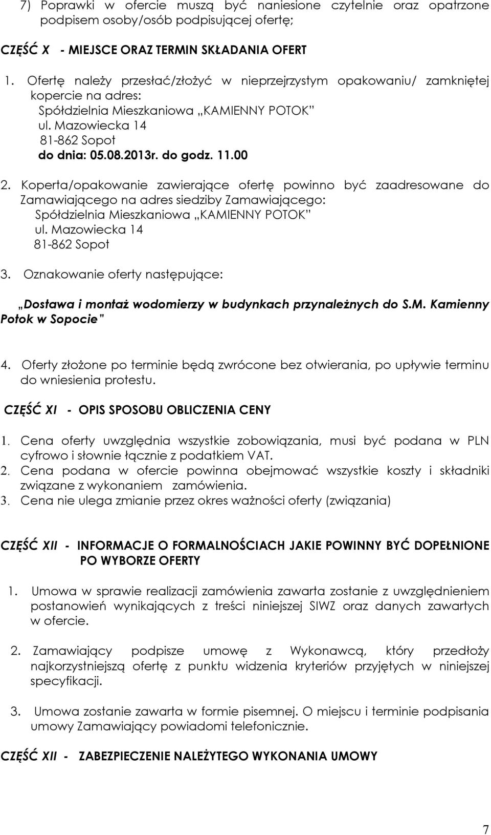 00 2. Koperta/opakowanie zawierające ofertę powinno być zaadresowane do Zamawiającego na adres siedziby Zamawiającego: Spółdzielnia Mieszkaniowa KAMIENNY POTOK ul. Mazowiecka 14 81-862 Sopot 3.