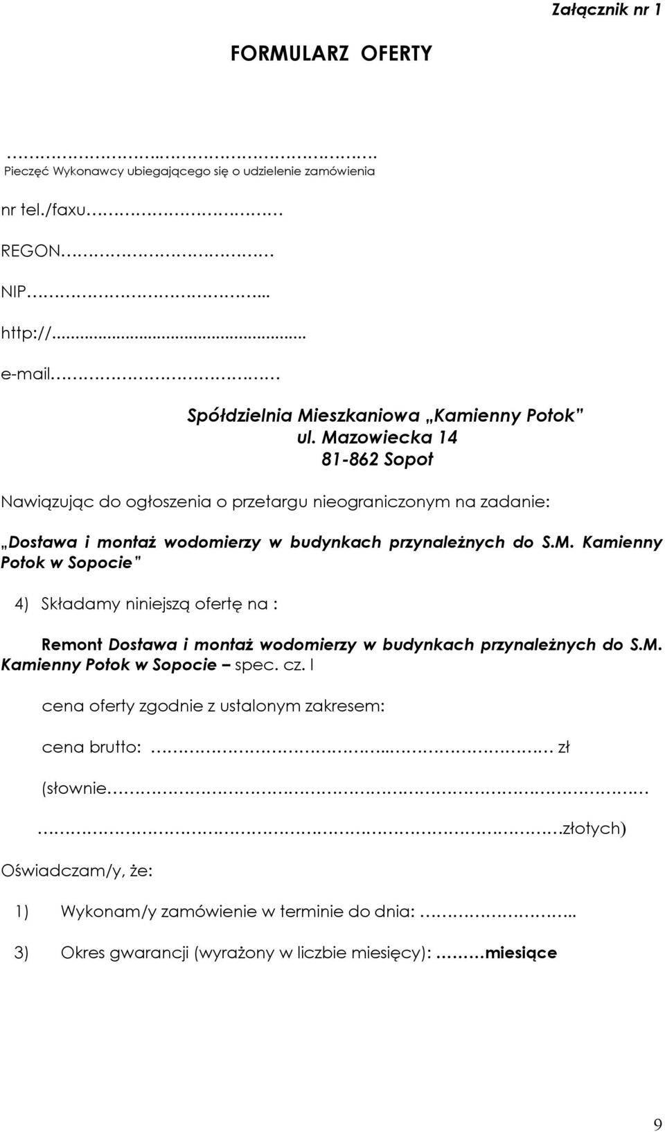 Mazowiecka 14 81-862 Sopot Nawiązując do ogłoszenia o przetargu nieograniczonym na zadanie: Dostawa i montaż wodomierzy w budynkach przynależnych do S.M. Kamienny Potok w Sopocie 4) Składamy niniejszą ofertę na : Remont Dostawa i montaż wodomierzy w budynkach przynależnych do S.