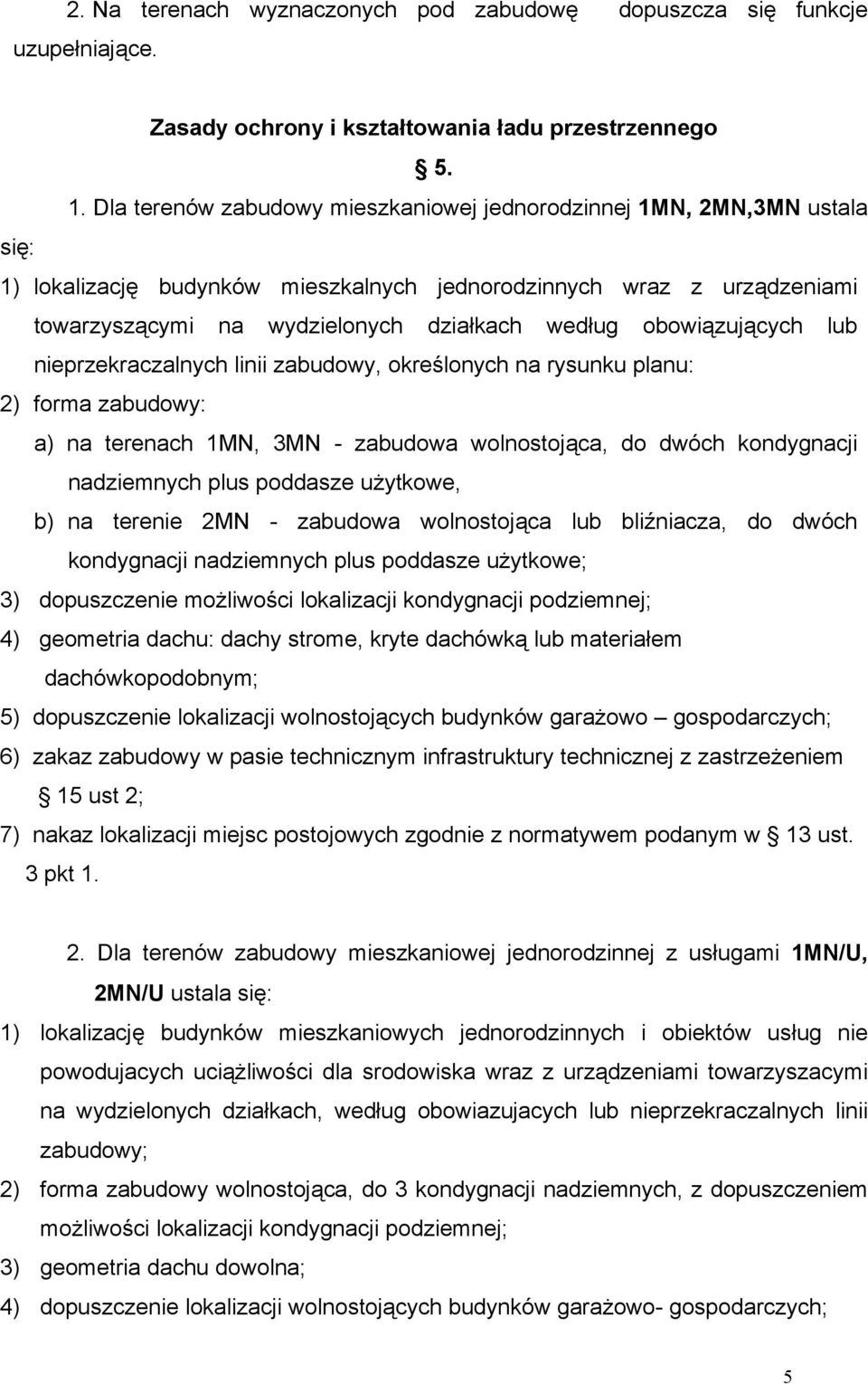 obowiązujących lub nieprzekraczalnych linii zabudowy, określonych na rysunku planu: 2) forma zabudowy: a) na terenach 1MN, 3MN - zabudowa wolnostojąca, do dwóch kondygnacji nadziemnych plus poddasze