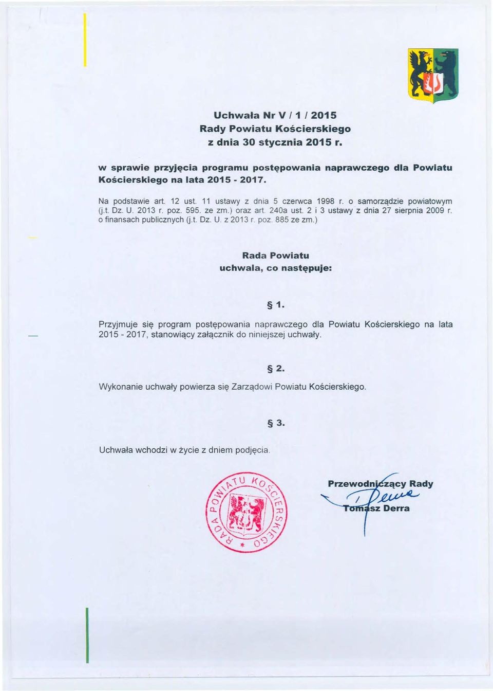 2 i 3 ustawy z dnia 27 sierpnia 2009 r. finansah publiznyh U.t. Dz. U. z 2013 r. pz. 885 ze zm.) Rada Pwiatu uhwala, następuje: 1.