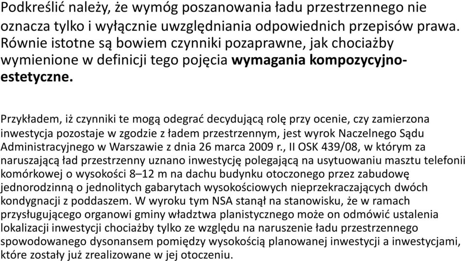 Przykładem, iż czynniki te mogą odegrać decydującą rolę przy ocenie, czy zamierzona inwestycja pozostaje w zgodzie z ładem przestrzennym, jest wyrok Naczelnego Sądu Administracyjnego w Warszawie z