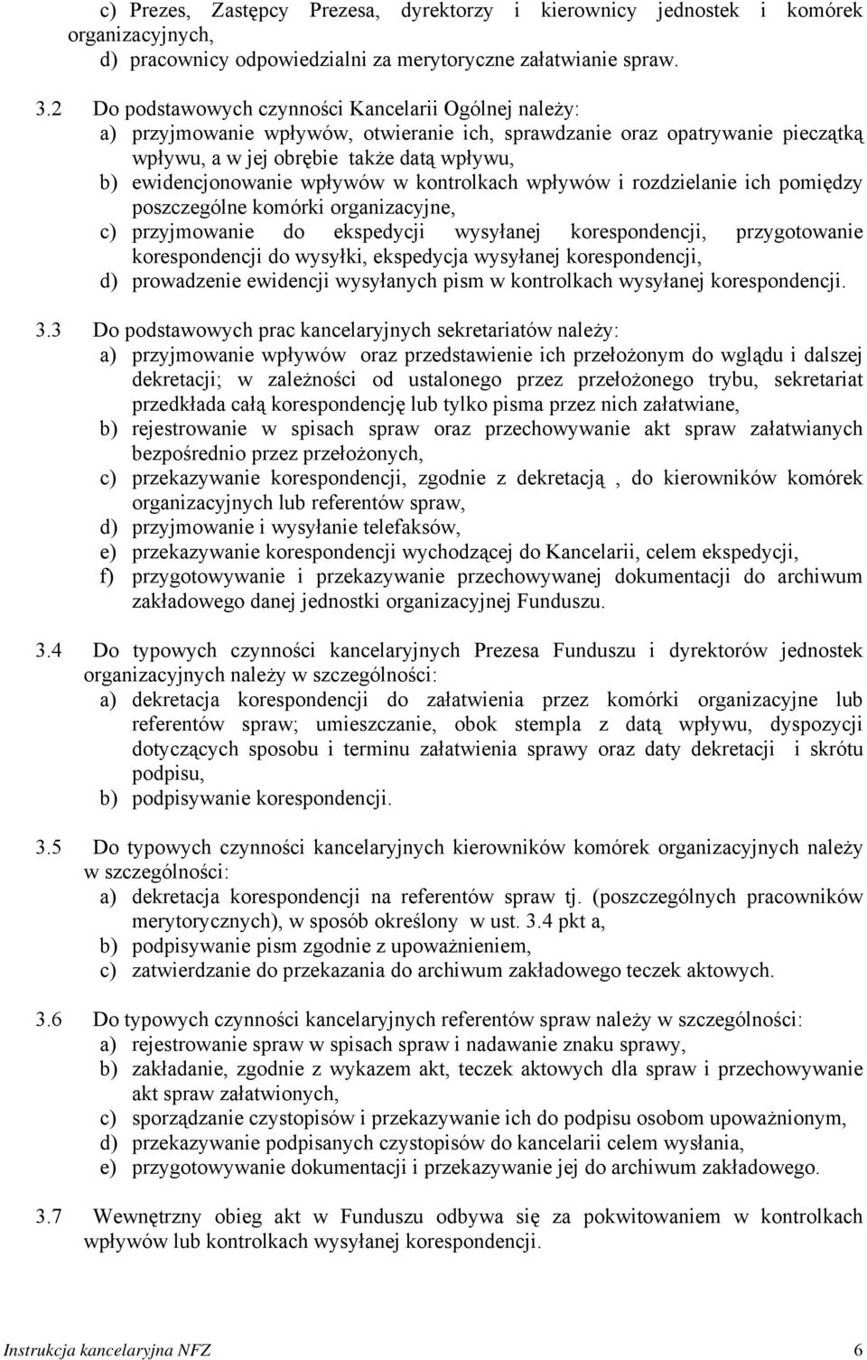 wpływów w kontrolkach wpływów i rozdzielanie ich pomiędzy poszczególne komórki organizacyjne, c) przyjmowanie do ekspedycji wysyłanej korespondencji, przygotowanie korespondencji do wysyłki,