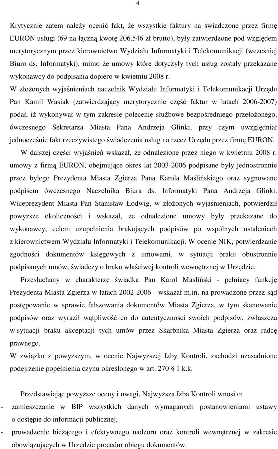 Informatyki), mimo Ŝe umowy które dotyczyły tych usług zostały przekazane wykonawcy do podpisania dopiero w kwietniu 2008 r.