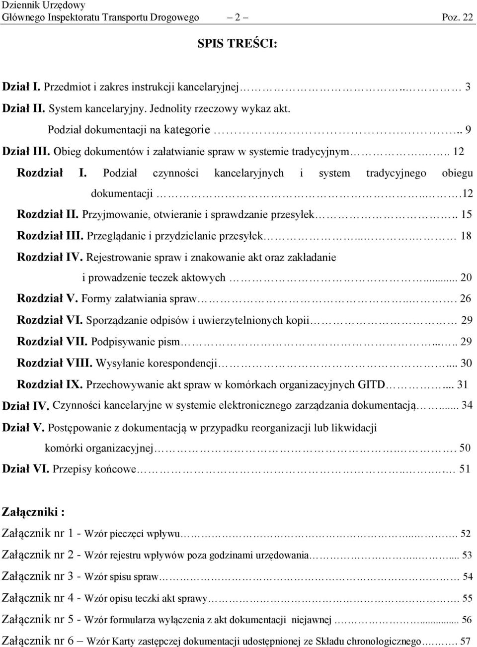 Podział czynności kancelaryjnych i system tradycyjnego obiegu dokumentacji...12 Rozdział II. Przyjmowanie, otwieranie i sprawdzanie przesyłek.. 15 Rozdział III. Przeglądanie i przydzielanie przesyłek.