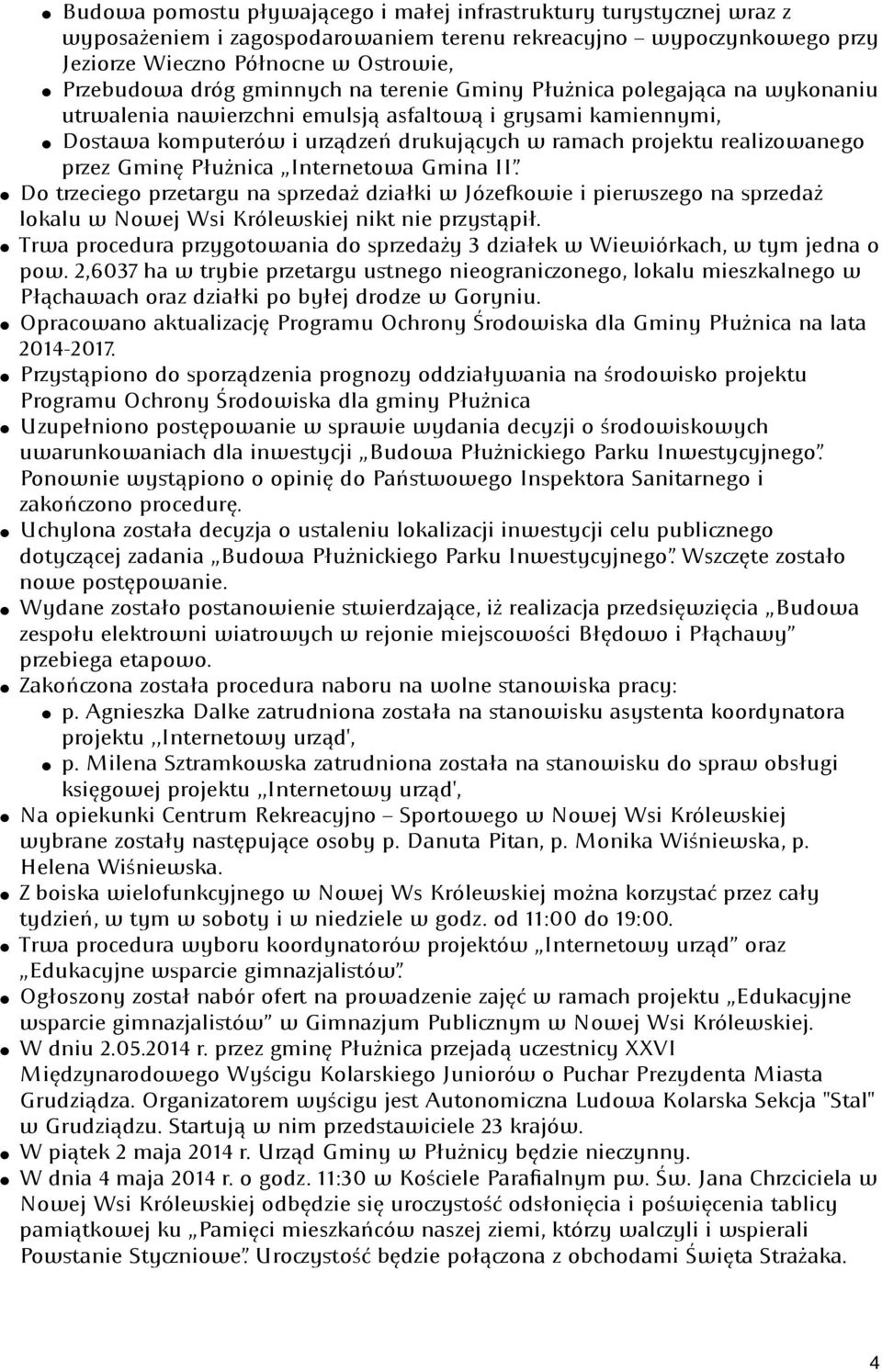 przez Gminę Płużnica Internetowa Gmina II. Do trzeciego przetargu na sprzedaż działki w Józe owie i pierwszego na sprzedaż lokalu w Nowej Wsi Królewskiej nikt nie przystąpił.