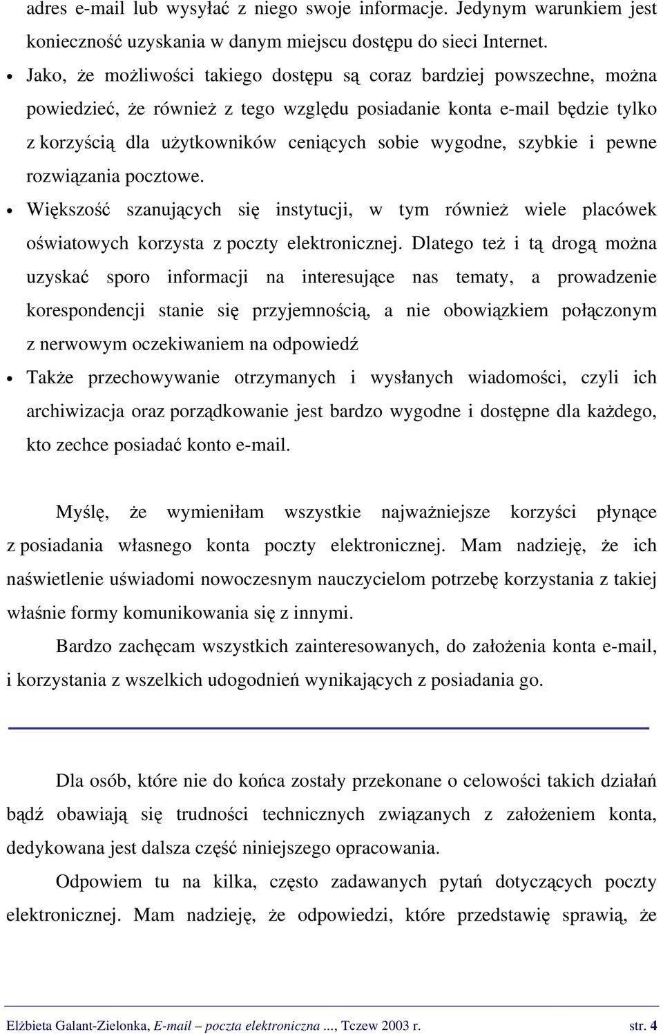 wygodne, szybkie i pewne rozwiązania pocztowe. Większość szanujących się instytucji, w tym również wiele placówek oświatowych korzysta z poczty elektronicznej.