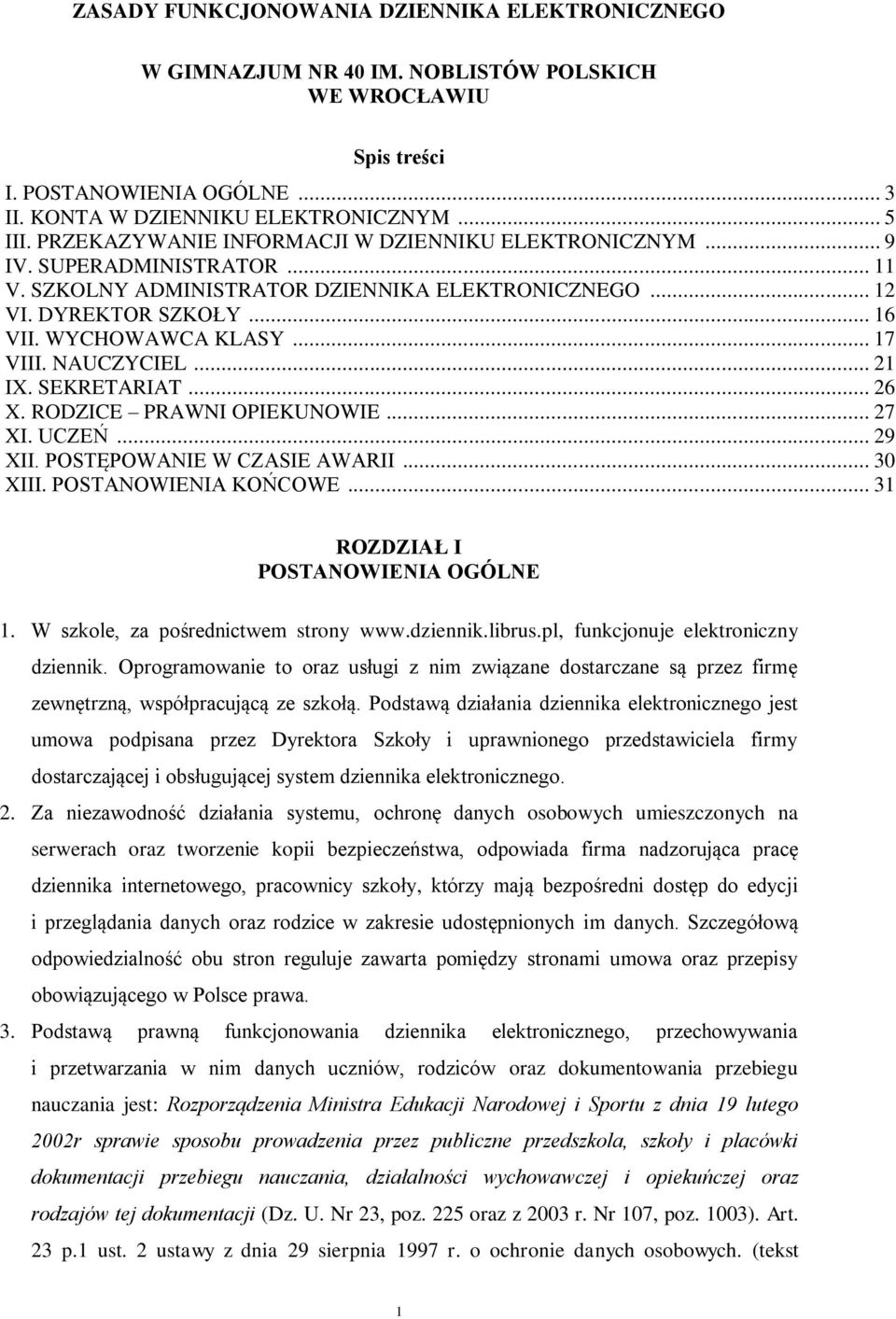 NAUCZYCIEL... 21 IX. SEKRETARIAT... 26 X. RODZICE PRAWNI OPIEKUNOWIE... 27 XI. UCZEŃ... 29 XII. POSTĘPOWANIE W CZASIE AWARII... 30 XIII. POSTANOWIENIA KOŃCOWE... 31 ROZDZIAŁ I POSTANOWIENIA OGÓLNE 1.