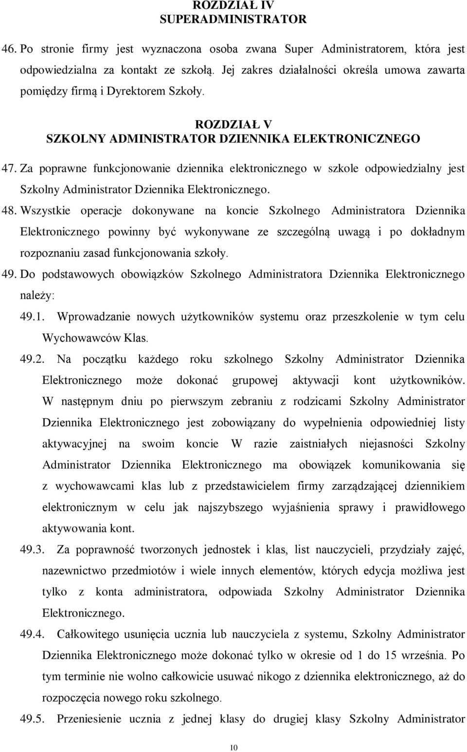 Za poprawne funkcjonowanie dziennika elektronicznego w szkole odpowiedzialny jest Szkolny Administrator Dziennika Elektronicznego. 48.