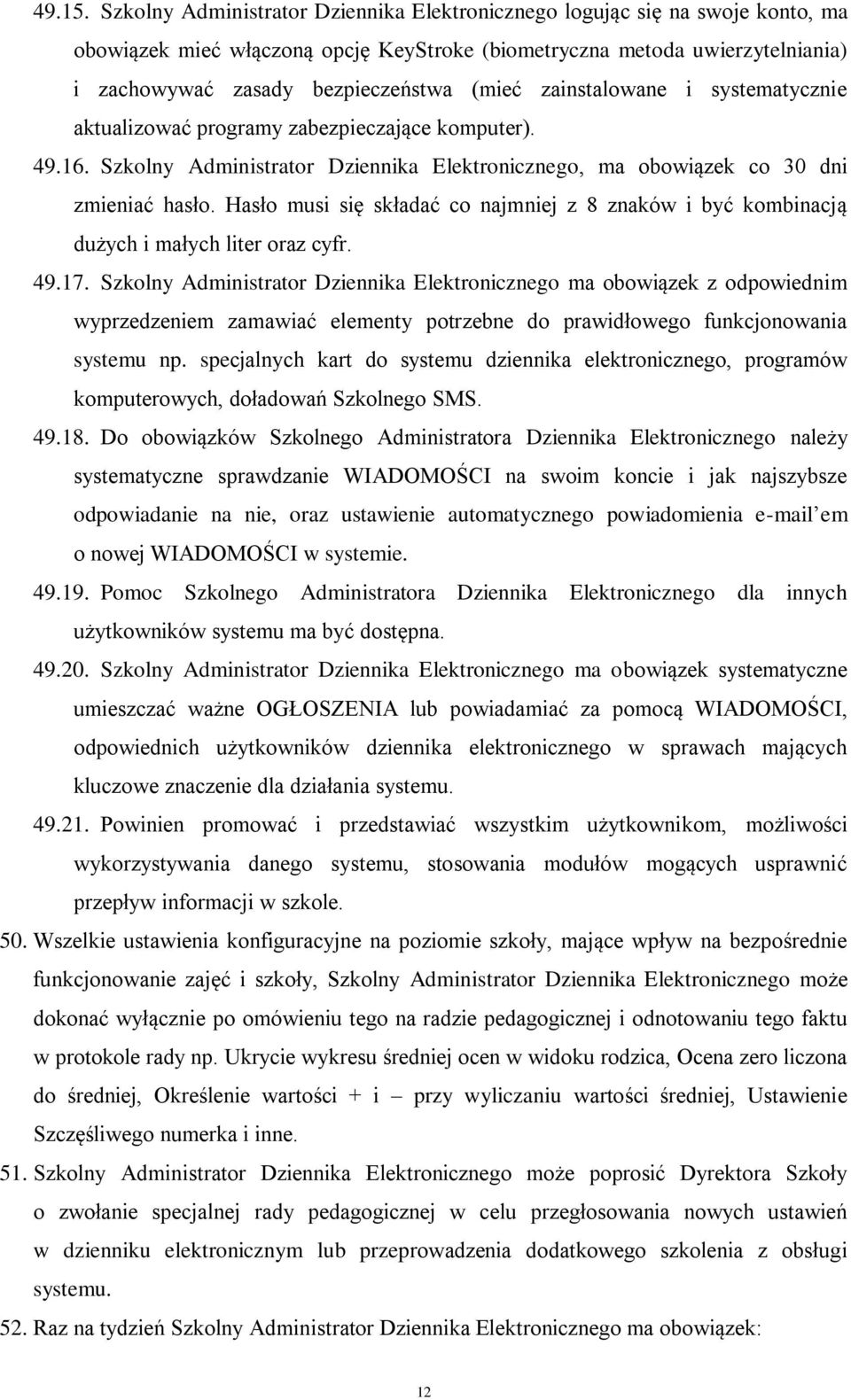 zainstalowane i systematycznie aktualizować programy zabezpieczające komputer). 49.16. Szkolny Administrator Dziennika Elektronicznego, ma obowiązek co 30 dni zmieniać hasło.