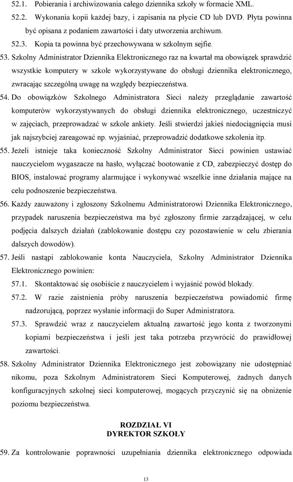 Szkolny Administrator Dziennika Elektronicznego raz na kwartał ma obowiązek sprawdzić wszystkie komputery w szkole wykorzystywane do obsługi dziennika elektronicznego, zwracając szczególną uwagę na