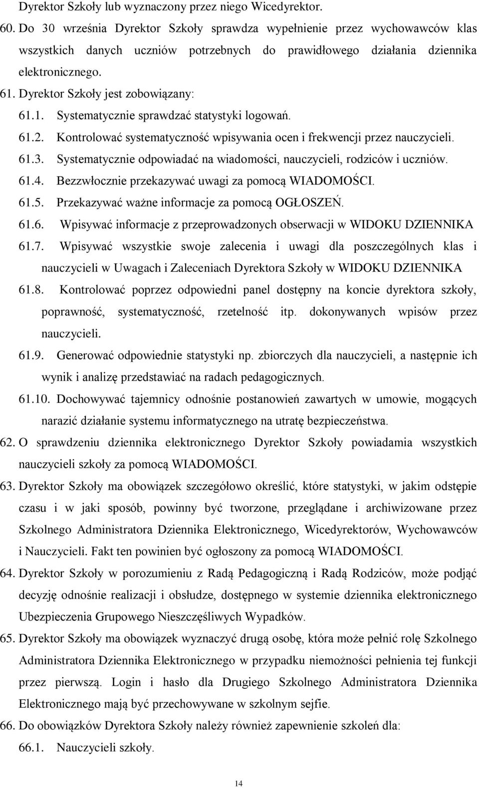 Dyrektor Szkoły jest zobowiązany: 61.1. Systematycznie sprawdzać statystyki logowań. 61.2. Kontrolować systematyczność wpisywania ocen i frekwencji przez nauczycieli. 61.3.