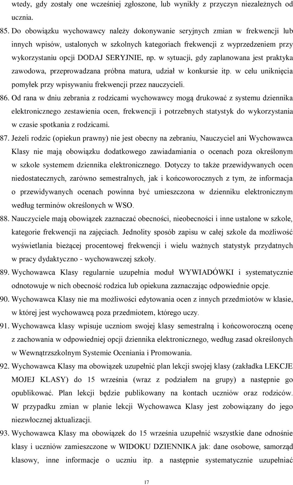 w sytuacji, gdy zaplanowana jest praktyka zawodowa, przeprowadzana próbna matura, udział w konkursie itp. w celu uniknięcia pomyłek przy wpisywaniu frekwencji przez nauczycieli. 86.