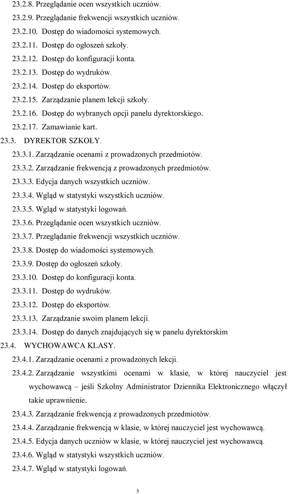 Zamawianie kart. 23.3. DYREKTOR SZKOŁY. 23.3.1. Zarządzanie ocenami z prowadzonych przedmiotów. 23.3.2. Zarządzanie frekwencją z prowadzonych przedmiotów. 23.3.3. Edycja danych wszystkich uczniów. 23.3.4.