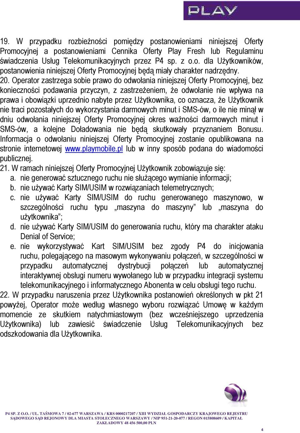 przez Użytkownika, co oznacza, że Użytkownik nie traci pozostałych do wykorzystania darmowych minut i SMS-ów, o ile nie minął w dniu odwołania niniejszej Oferty Promocyjnej okres ważności darmowych