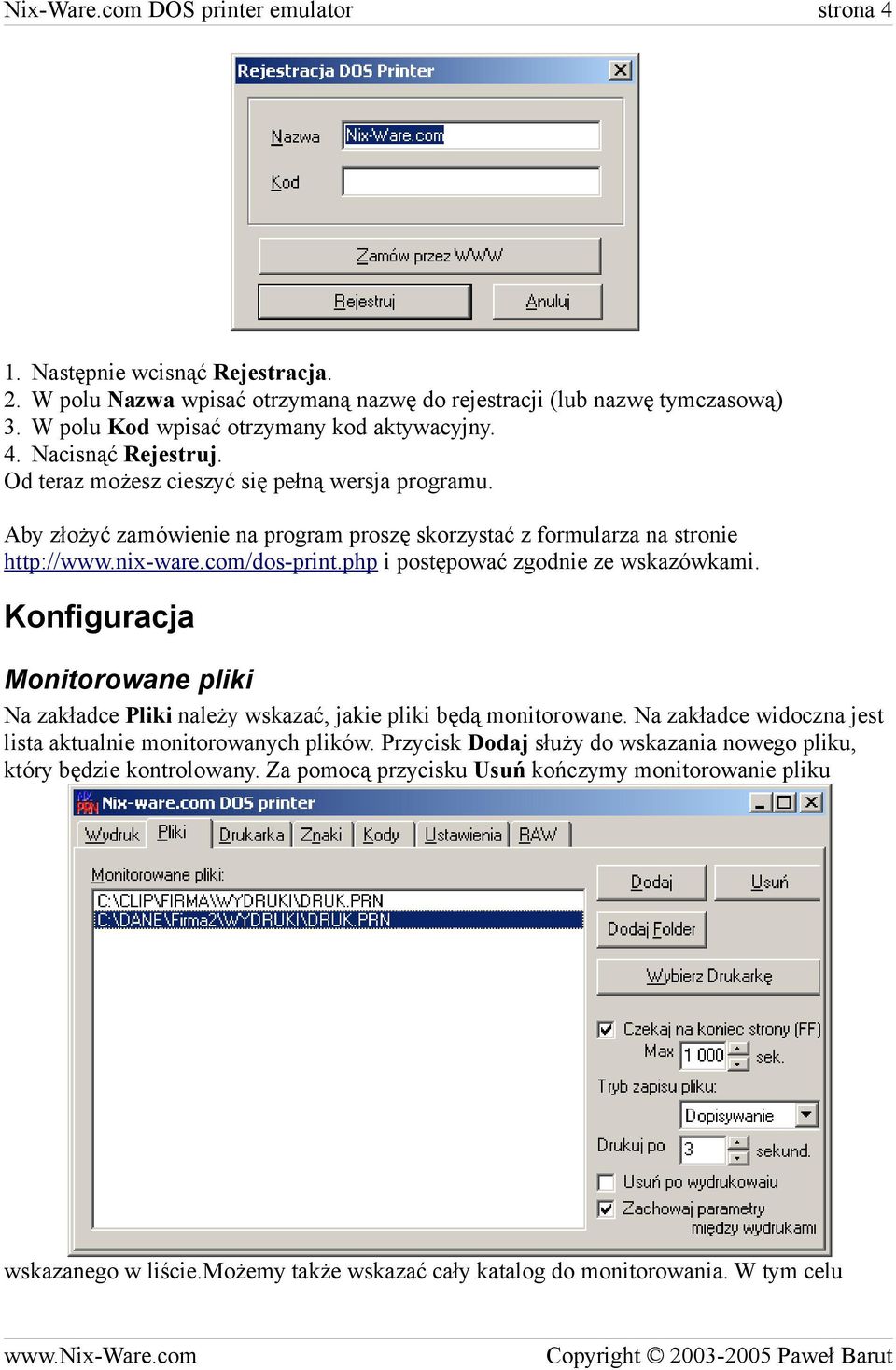 Aby złożyć zamówienie na program proszę skorzystać z formularza na stronie http://www.nix-ware.com/dos-print.php i postępować zgodnie ze wskazówkami.