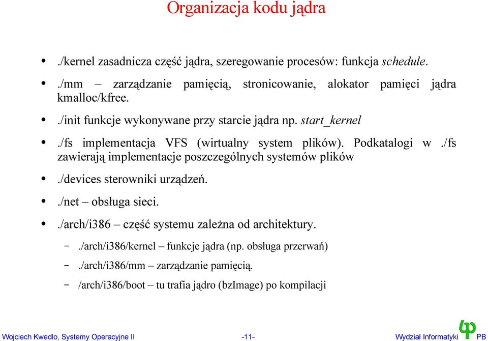 /fs implementacja VFS (wirtualny system plików). Podkatalogi w./fs zawierają implementacje poszczególnych systemów plików./devices sterowniki urządzeń.