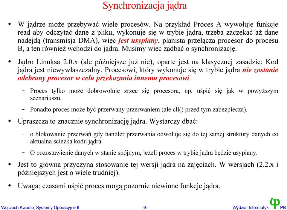 procesu B, a ten również wchodzi do jądra. Musimy więc zadbać o synchronizację. Jądro Linuksa 2.0.x (ale późniejsze już nie), oparte jest na klasycznej zasadzie: Kod jądra jest niewywłaszczalny.