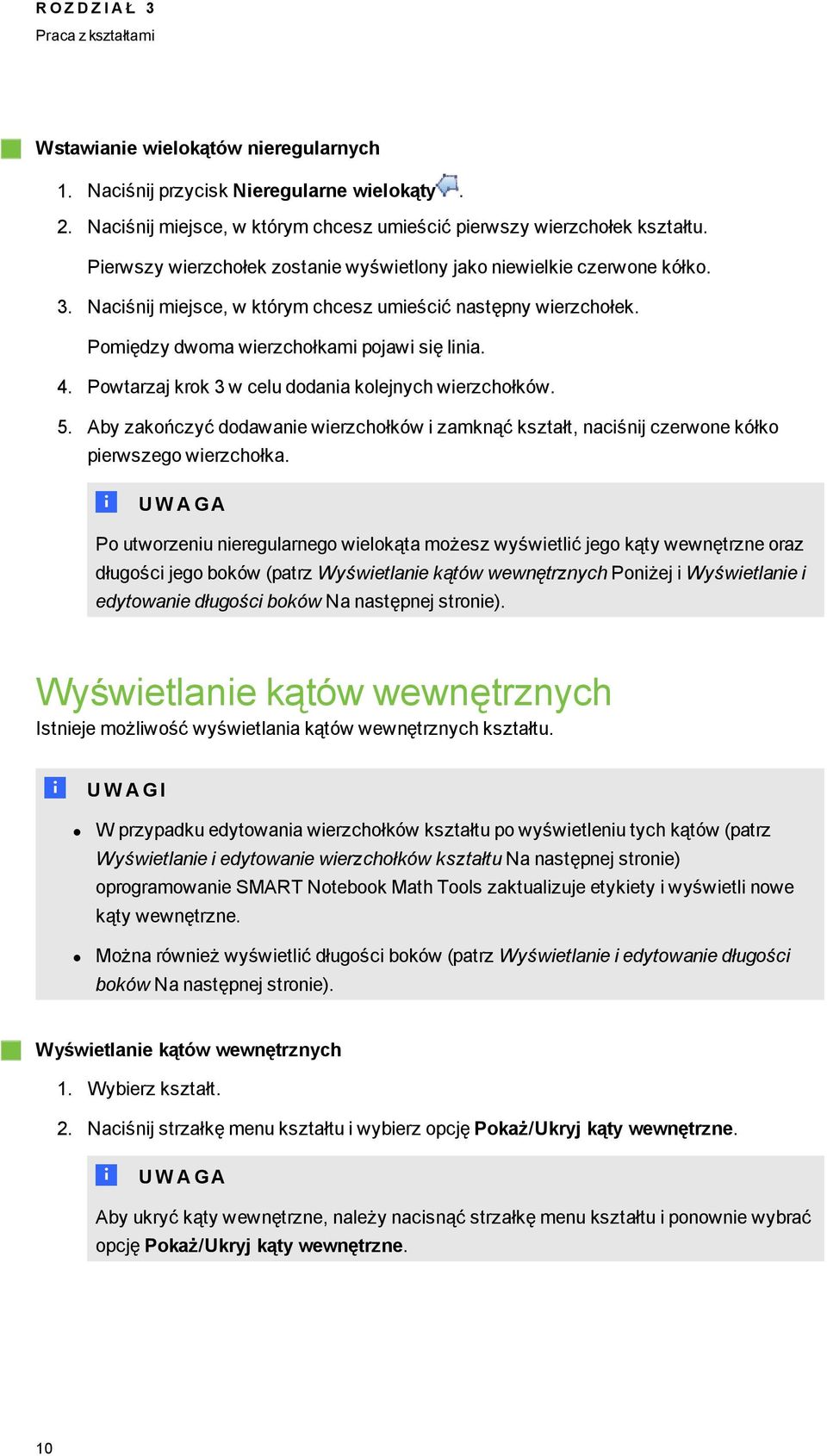 Powtarzaj krok 3 w celu dodania kolejnych wierzchołków. 5. Aby zakończyć dodawanie wierzchołków i zamknąć kształt, naciśnij czerwone kółko pierwszeo wierzchołka.
