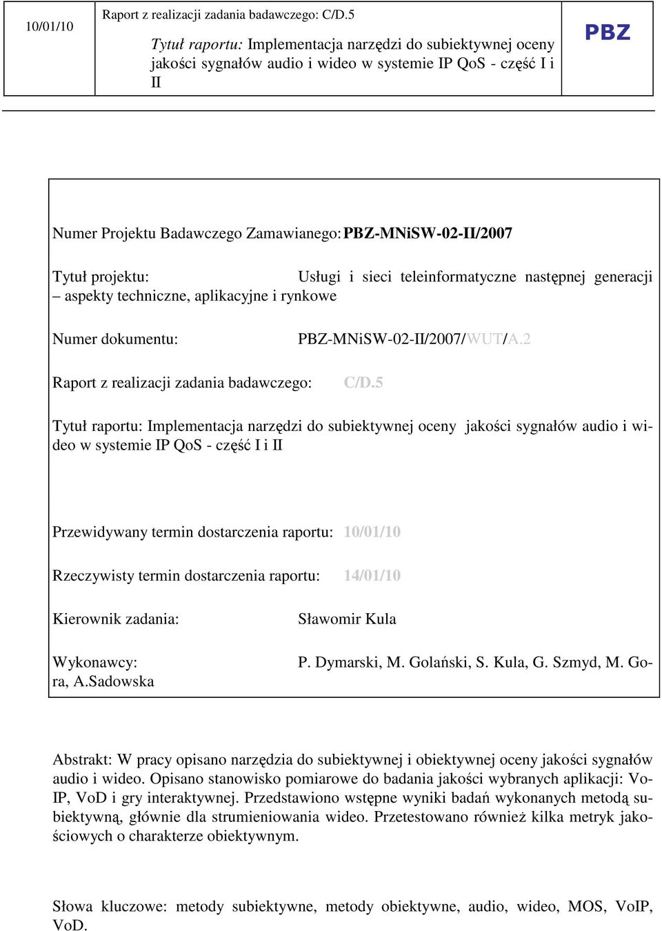 5 audio i wideo w systemie IP QoS - część I i II Przewidywany termin dostarczenia raportu: 1/1/1 Rzeczywisty termin dostarczenia raportu: 14/1/1 Kierownik zadania: P. Dymarski, M. Golański, S.