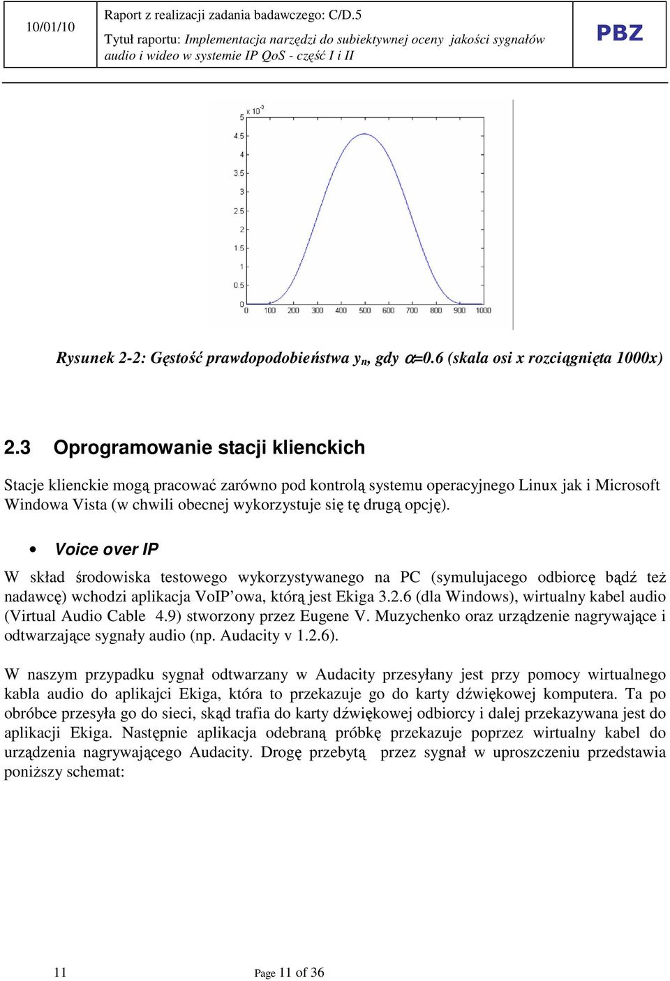 Voice over IP W skład środowiska testowego wykorzystywanego na PC (symulujacego odbiorcę bądź teŝ nadawcę) wchodzi aplikacja VoIP owa, którą jest Ekiga 3.2.