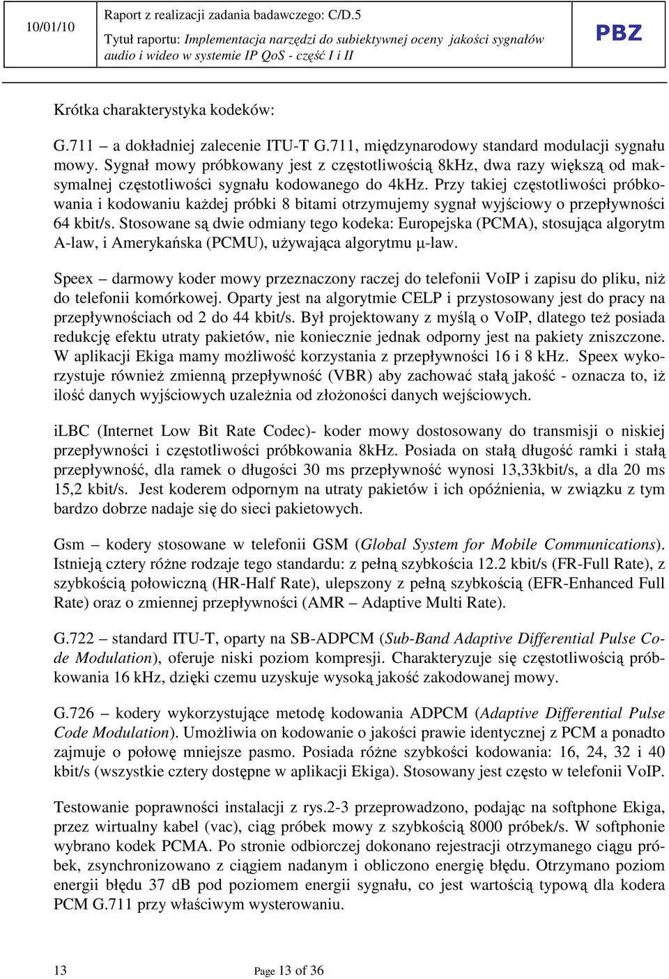 Przy takiej częstotliwości próbkowania i kodowaniu kaŝdej próbki 8 bitami otrzymujemy sygnał wyjściowy o przepływności 64 kbit/s.