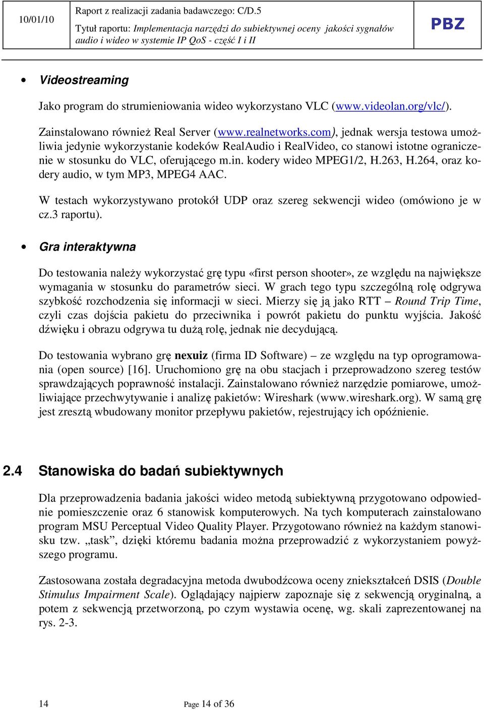 264, oraz kodery audio, w tym MP3, MPEG4 AAC. W testach wykorzystywano protokół UDP oraz szereg sekwencji wideo (omówiono je w cz.3 raportu).