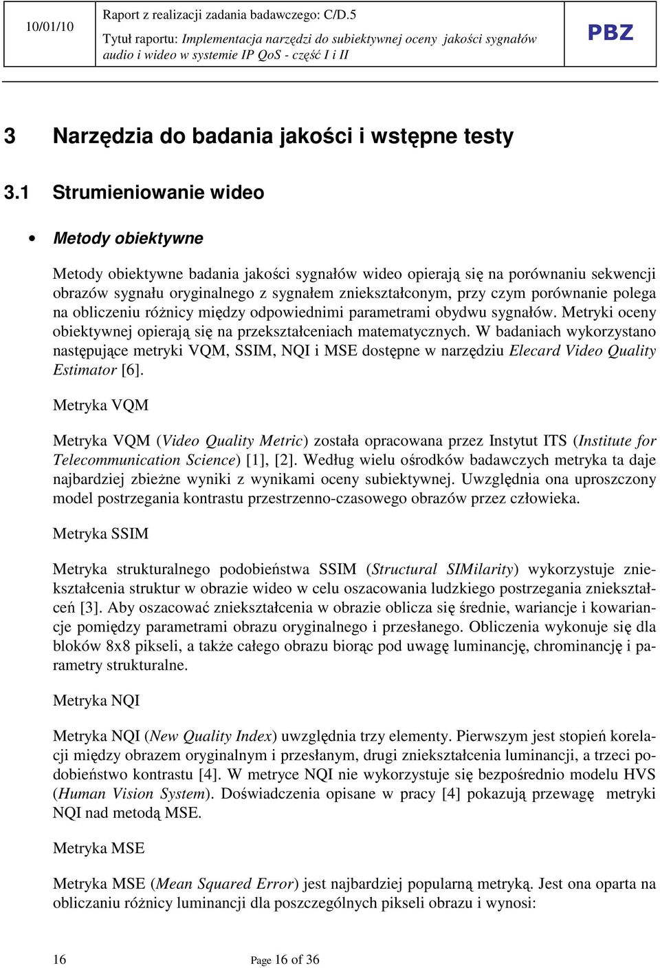 porównanie polega na obliczeniu róŝnicy między odpowiednimi parametrami obydwu sygnałów. Metryki oceny obiektywnej opierają się na przekształceniach matematycznych.