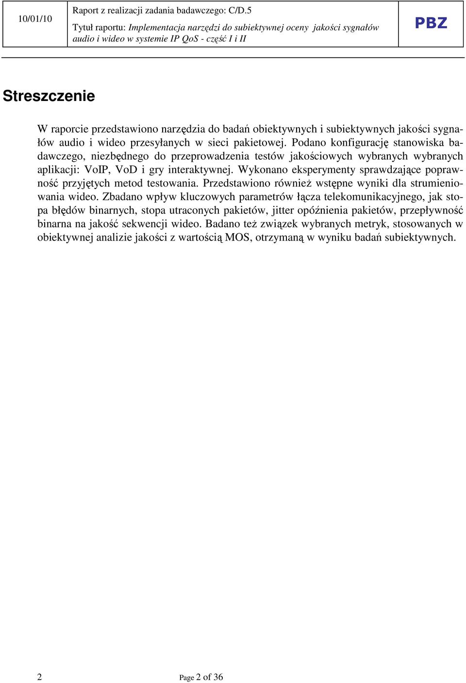 Wykonano eksperymenty sprawdzające poprawność przyjętych metod testowania. Przedstawiono równieŝ wstępne wyniki dla strumieniowania wideo.