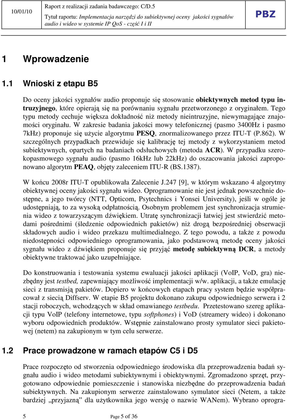 Tego typu metody cechuje większa dokładność niŝ metody nieintruzyjne, niewymagające znajomości oryginału.