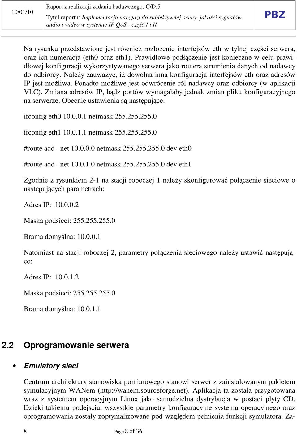NaleŜy zauwaŝyć, iŝ dowolna inna konfiguracja interfejsów eth oraz adresów IP jest moŝliwa. Ponadto moŝliwe jest odwrócenie ról nadawcy oraz odbiorcy (w aplikacji VLC).