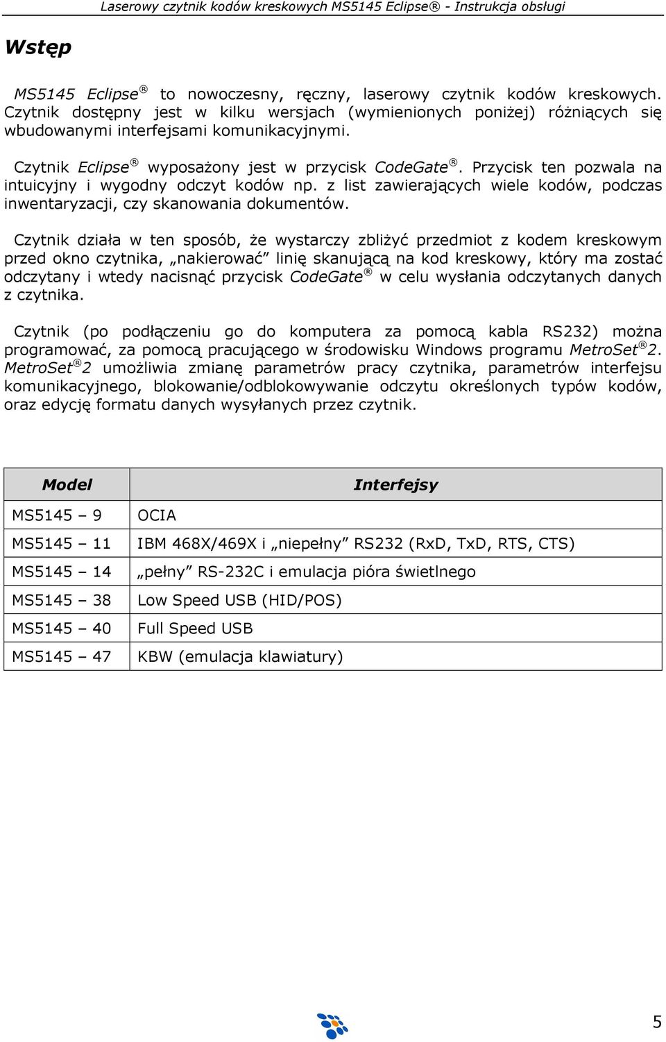 Czytnik działa w ten sposób, Ŝe wystarczy zbliŝyć przedmiot z kodem kreskowym przed okno czytnika, nakierować linię skanującą na kod kreskowy, który ma zostać odczytany i wtedy nacisnąć przycisk