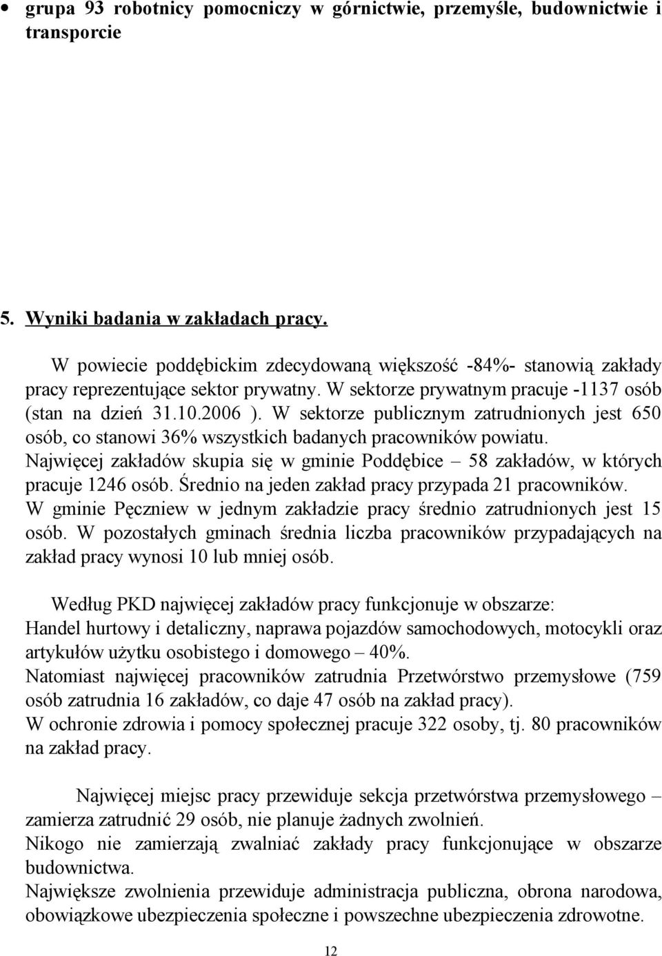 W sektorze publicznym zatrudnionych jest 650 osób, co stanowi 36% wszystkich badanych pracowników powiatu. Najwięcej zakładów skupia się w gminie Poddębice 58 zakładów, w których pracuje 1246 osób.