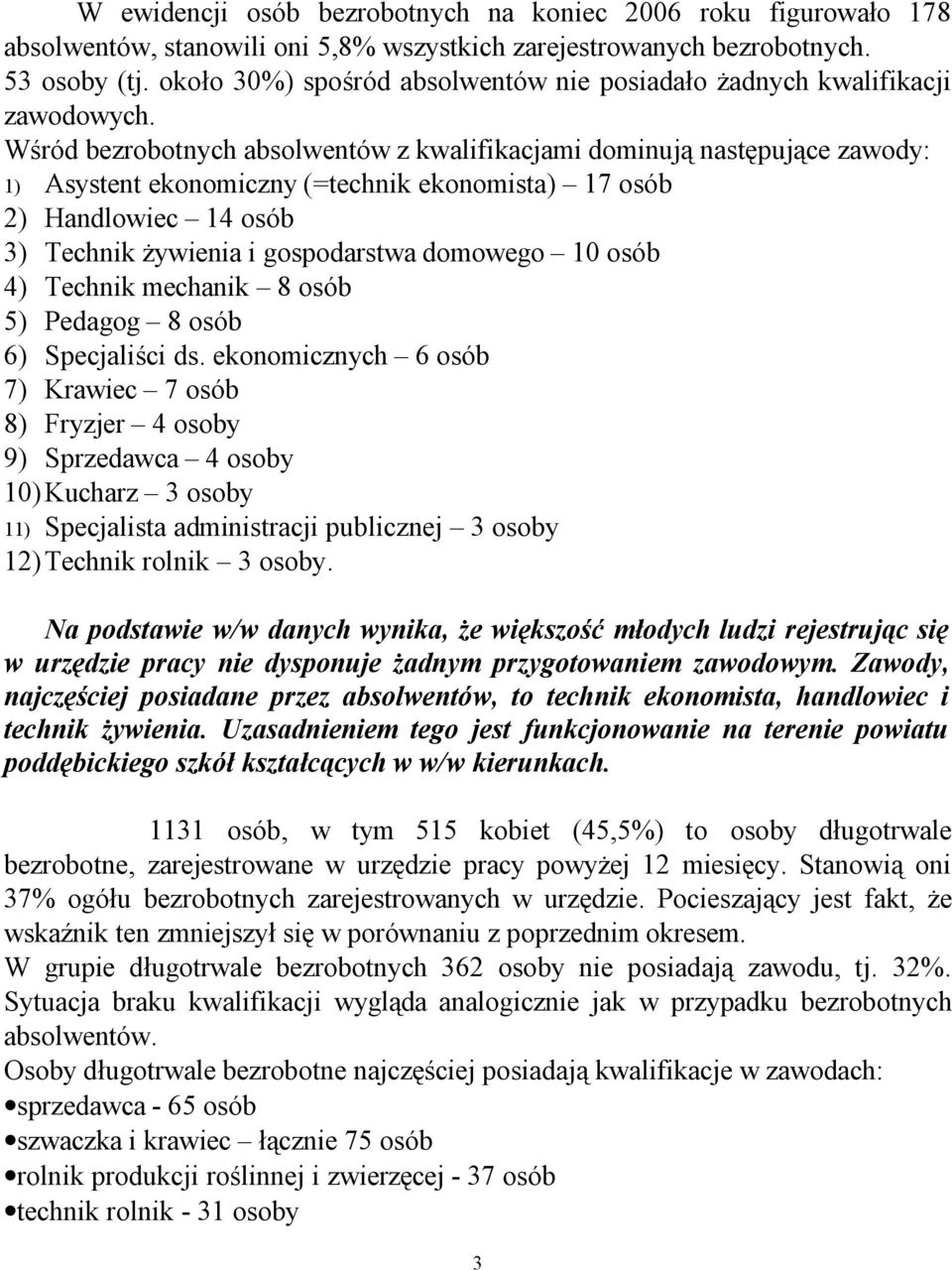 Wśród bezrobotnych absolwentów z kwalifikacjami dominują następujące zawody: 1) Asystent ekonomiczny (=technik ekonomista) 17 osób 2) Handlowiec 14 osób 3) Technik żywienia i gospodarstwa domowego 10