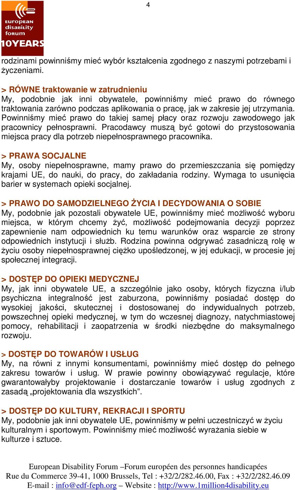 Powinniśmy mieć prawo do takiej samej płacy oraz rozwoju zawodowego jak pracownicy pełnosprawni. Pracodawcy muszą być gotowi do przystosowania miejsca pracy dla potrzeb niepełnosprawnego pracownika.