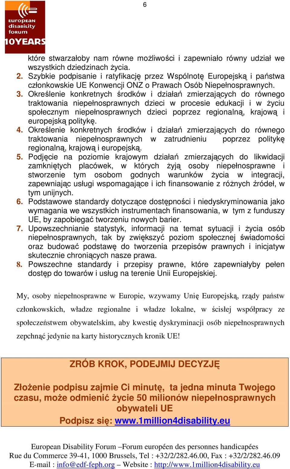 Określenie konkretnych środków i działań zmierzających do równego traktowania niepełnosprawnych dzieci w procesie edukacji i w życiu społecznym niepełnosprawnych dzieci poprzez regionalną, krajową i