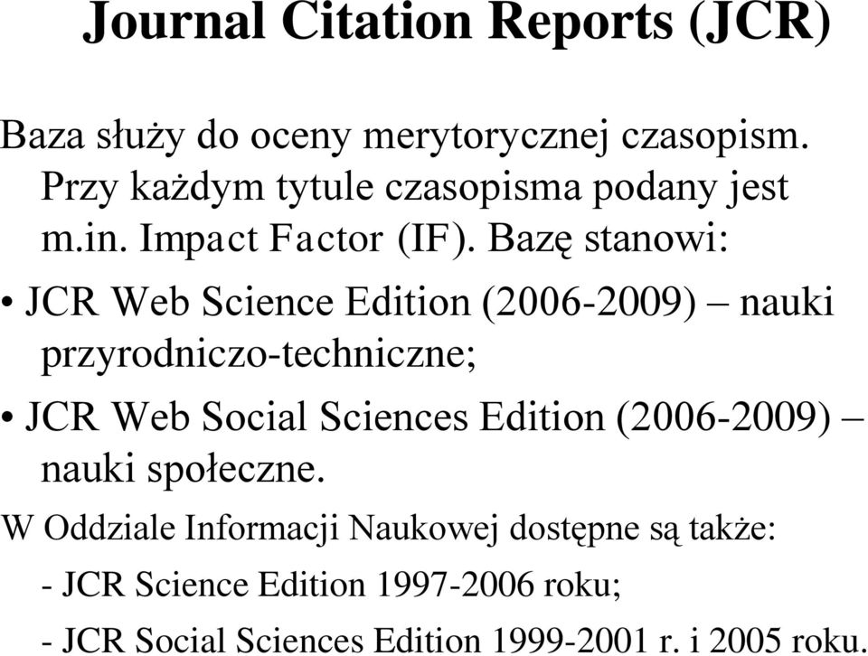 Bazę stanowi: JCR Web Science Edition (2006-2009) nauki przyrodniczo-techniczne; JCR Web Social Sciences