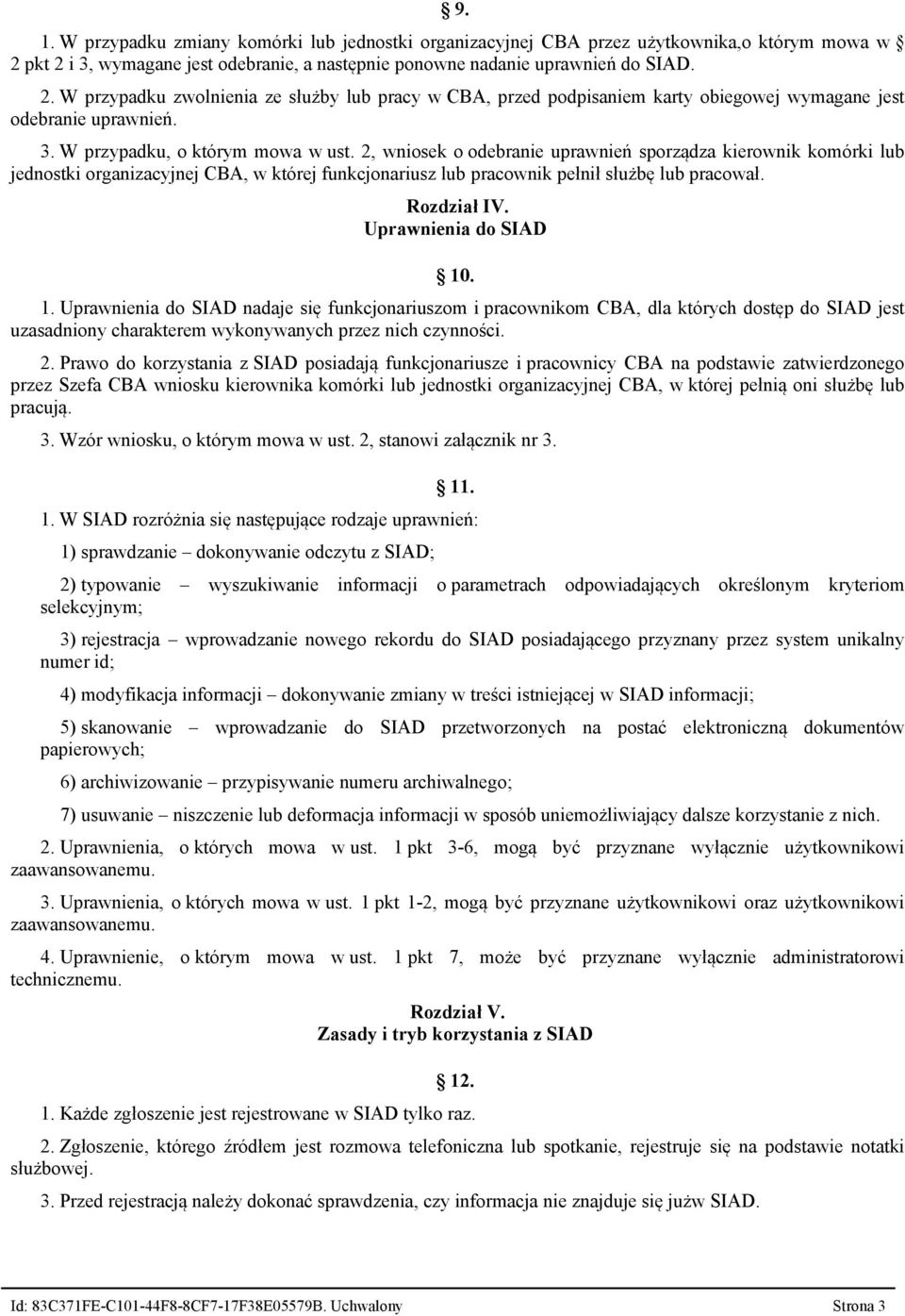 3. W przypadku, o którym mowa w ust. 2, wniosek o odebranie uprawnień sporządza kierownik komórki lub jednostki organizacyjnej CBA, w której funkcjonariusz lub pracownik pełnił służbę lub pracował.