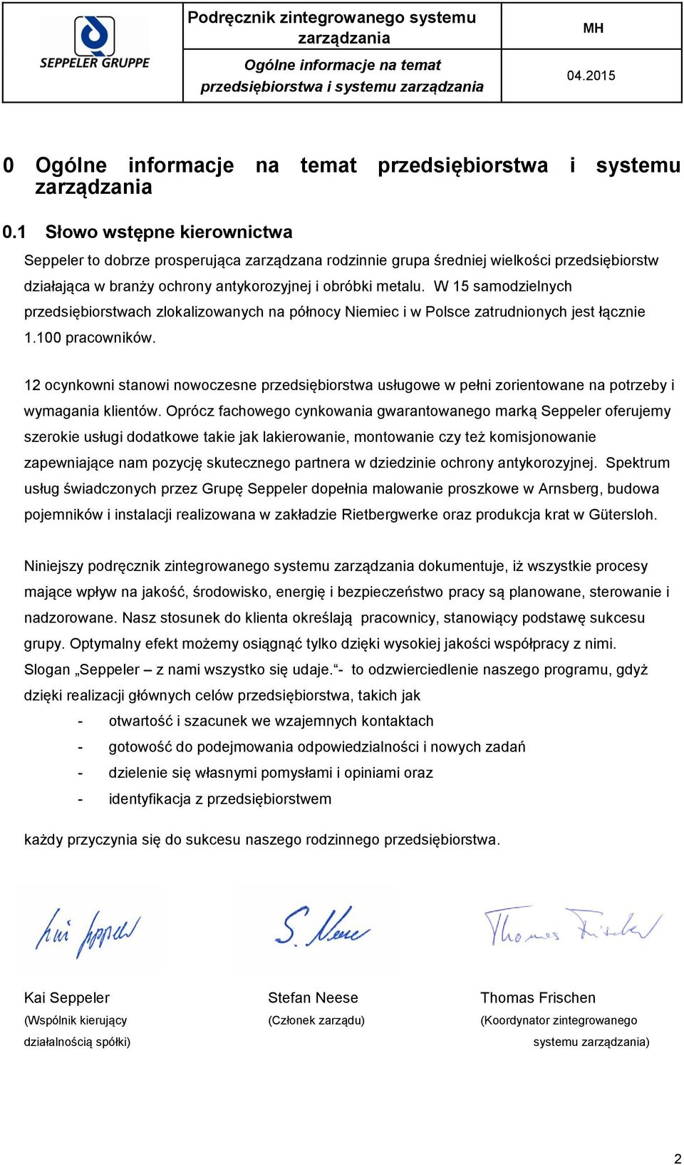W 15 samodzielnych przedsiębiorstwach zlokalizowanych na północy Niemiec i w Polsce zatrudnionych jest łącznie 1.100 pracowników.