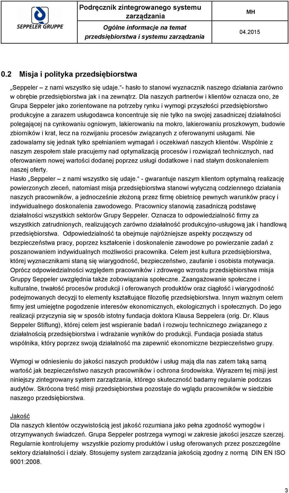 Dla naszych partnerów i klientów oznacza ono, że Grupa Seppeler jako zorientowane na potrzeby rynku i wymogi przyszłości przedsiębiorstwo produkcyjne a zarazem usługodawca koncentruje się nie tylko