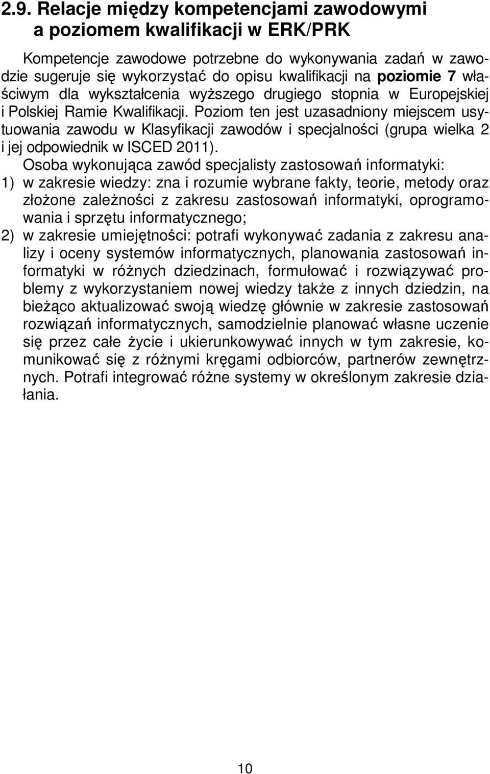 Poziom ten jest uzasadniony miejscem usytuowania zawodu w Klasyfikacji zawodów i specjalności (grupa wielka 2 i jej odpowiednik w ISCED 2011).