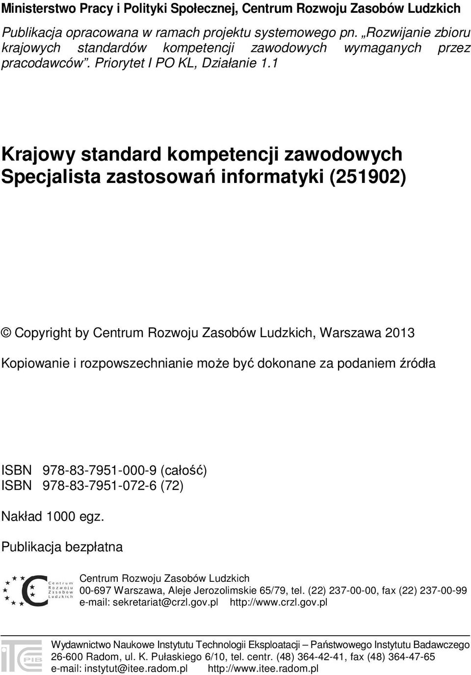 1 Krajowy standard kompetencji zawodowych Specjalista zastosowań informatyki (251902) Copyright by Centrum Rozwoju Zasobów Ludzkich, Warszawa 2013 Kopiowanie i rozpowszechnianie może być dokonane za