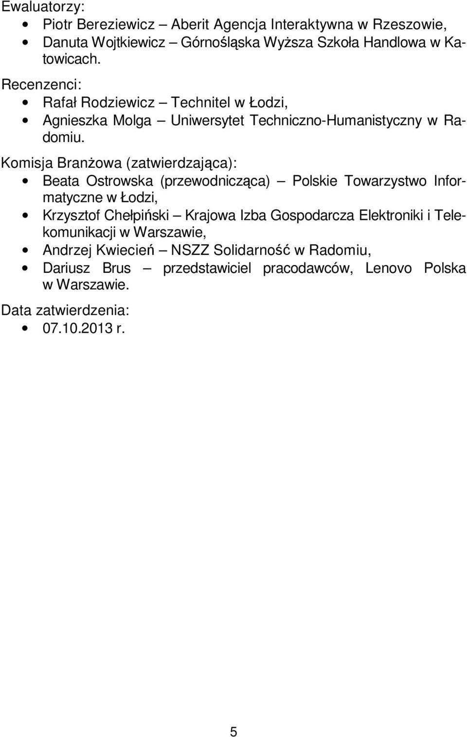 Komisja Branżowa (zatwierdzająca): Beata Ostrowska (przewodnicząca) Polskie Towarzystwo Informatyczne w Łodzi, Krzysztof Chełpiński Krajowa Izba