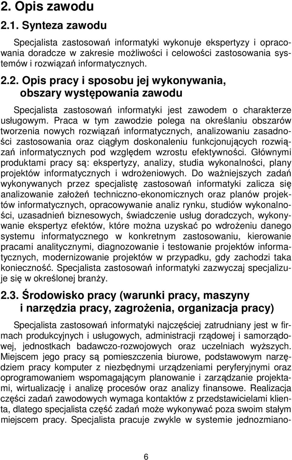 pod względem wzrostu efektywności. Głównymi produktami pracy są: ekspertyzy, analizy, studia wykonalności, plany projektów informatycznych i wdrożeniowych.