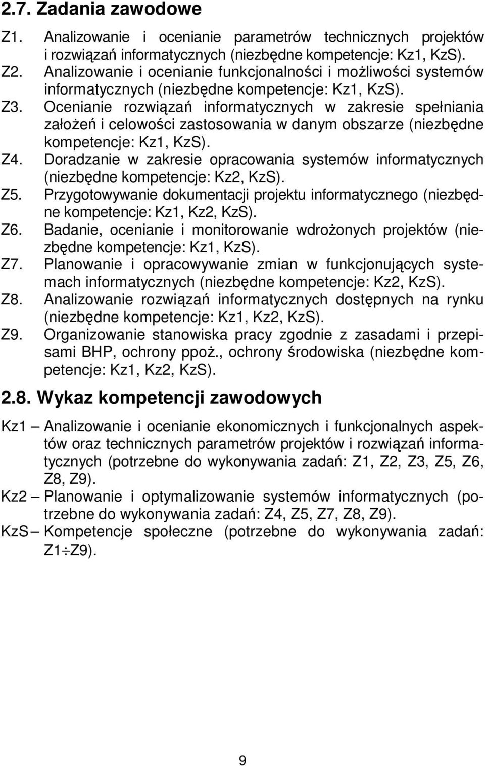 Ocenianie rozwiązań informatycznych w zakresie spełniania założeń i celowości zastosowania w danym obszarze (niezbędne kompetencje: Kz1, KzS). Z4.