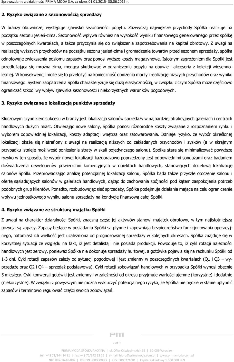 Z uwagi na realizację wyższych przychodów na początku sezonu jesień-zima i gromadzenie towarów przed sezonem sprzedaży, spółka odnotowuje zwiększenia poziomu zapasów oraz ponosi wyższe koszty
