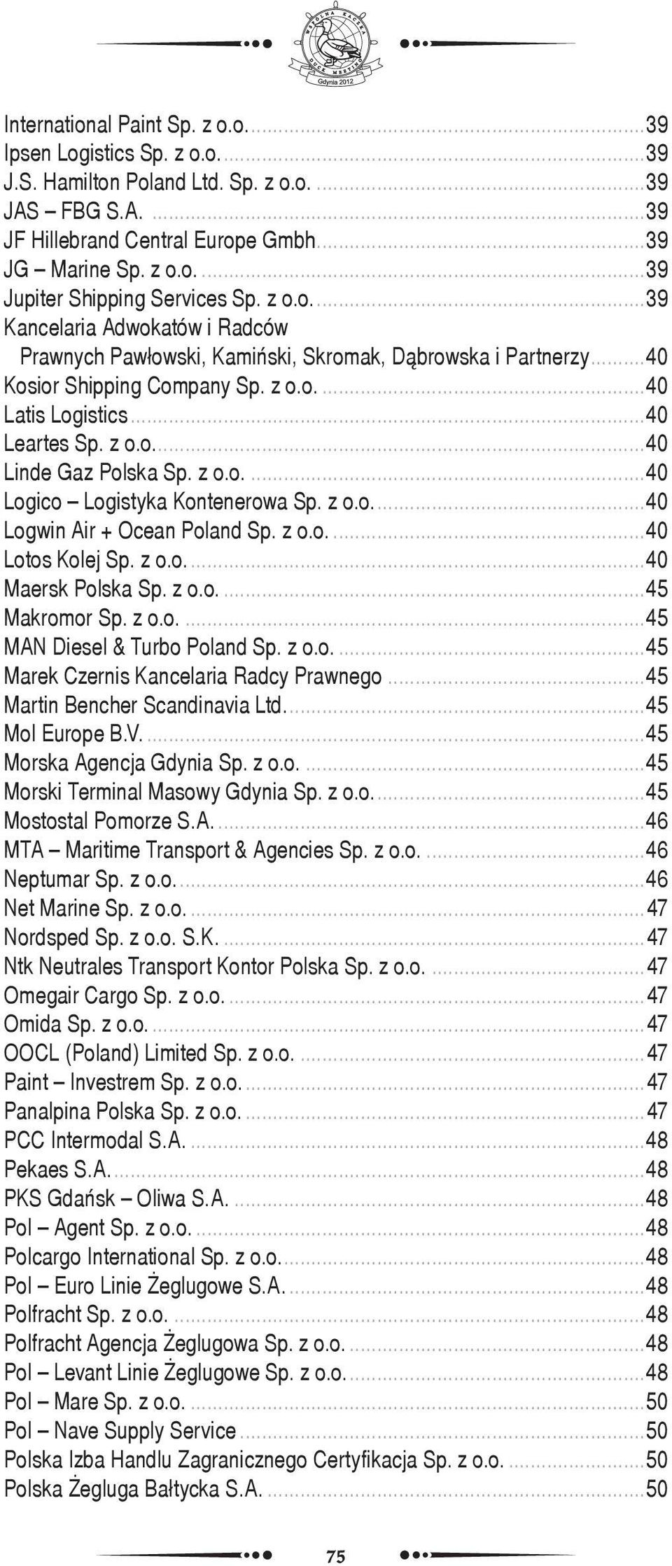 z o.o....40 Logico Logistyka Kontenerowa Sp. z o.o....40 Logwin Air + Ocean Poland Sp. z o.o....40 Lotos Kolej Sp. z o.o....40 Maersk Polska Sp. z o.o....45 Makromor Sp. z o.o....45 MAN Diesel & Turbo Poland Sp.