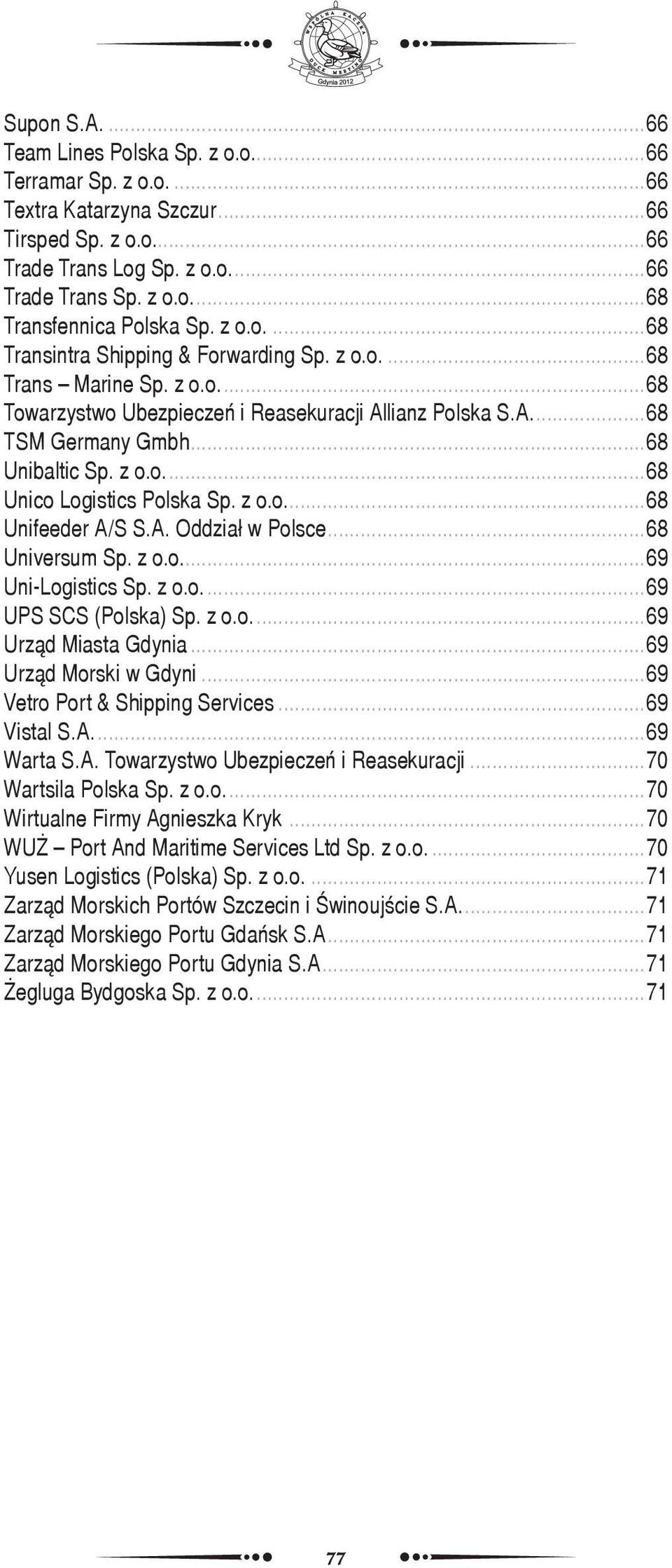 z o.o....68 Unifeeder A/S S.A. Oddział w Polsce...68 Universum Sp. z o.o....69 Uni-Logistics Sp. z o.o....69 UPS SCS (Polska) Sp. z o.o....69 Urząd Miasta Gdynia...69 Urząd Morski w Gdyni.