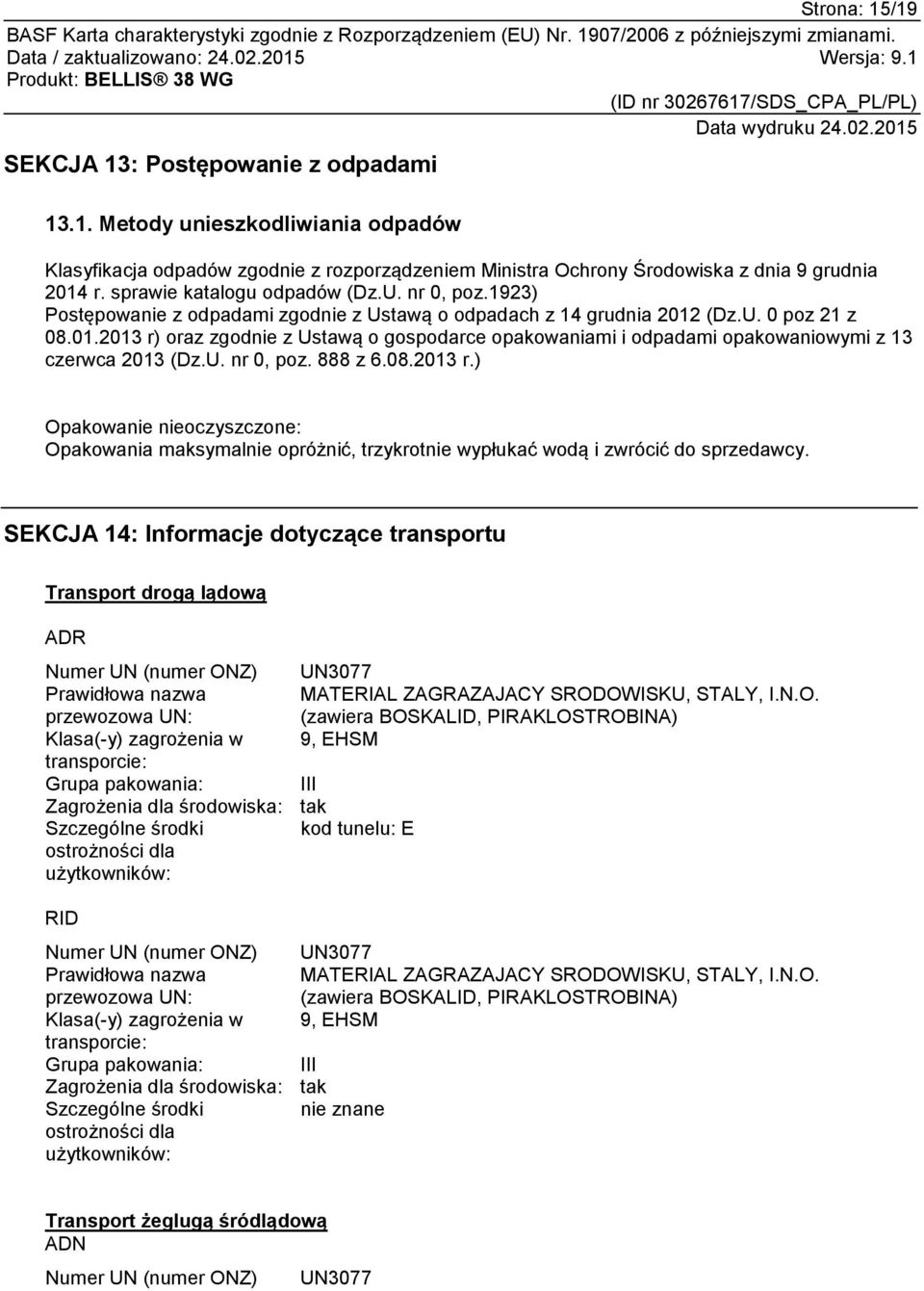 (Dz.U. 0 poz 21 z 08.01.2013 r) oraz zgodnie z Ustawą o gospodarce opakowaniami i odpadami opakowaniowymi z 13 czerwca 2013 (Dz.U. nr 0, poz. 888 z 6.08.2013 r.) Opakowanie nieoczyszczone: Opakowania maksymalnie opróżnić, trzykrotnie wypłukać wodą i zwrócić do sprzedawcy.
